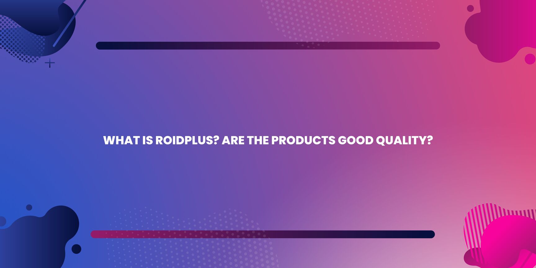 What is Roidplus? Are the Products Good Quality?